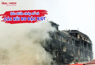 Báo hiểm cháy nổ và các rủi ro đặc biệt Bảo hiểm cháy nổ và các rủi ro đặc biệt