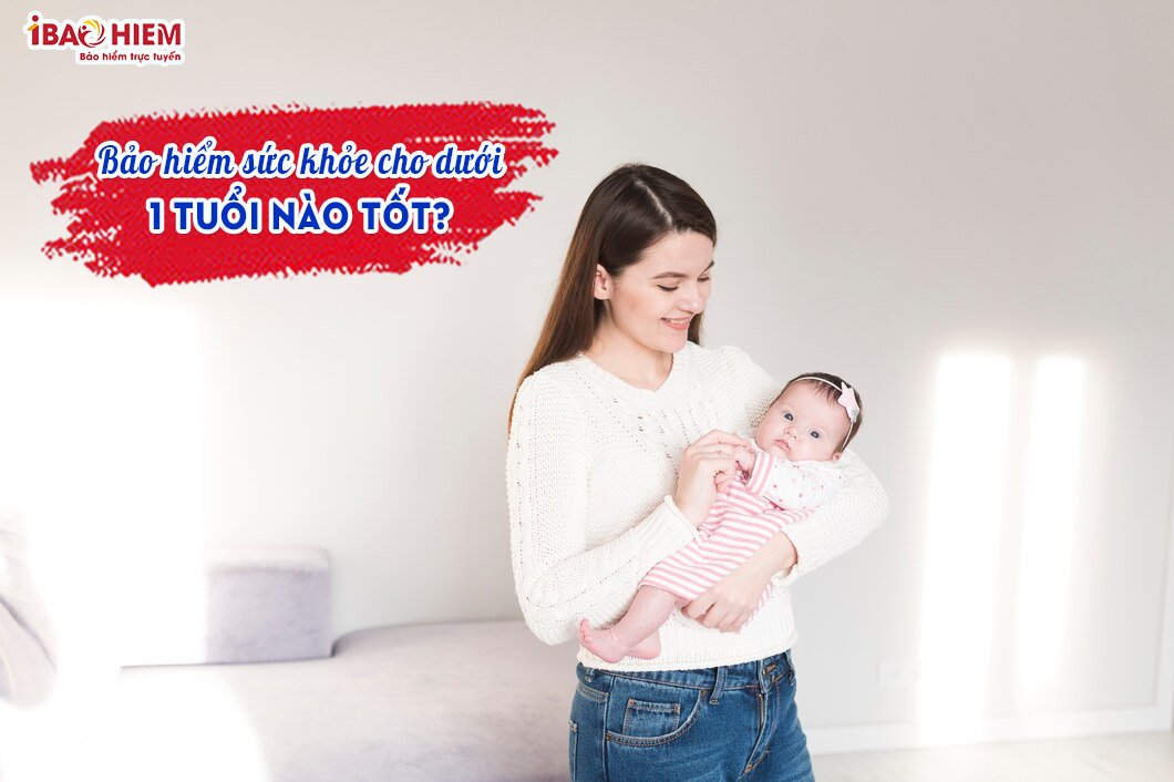 Bảo hiểm sức khỏe cho trẻ dưới 1 tuổi nào tốt