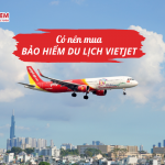 Có nên mua bảo hiểm du lịch Vietjet