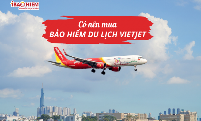 Có nên mua bảo hiểm du lịch vietjet Có nên mua bảo hiểm du lịch Vietjet